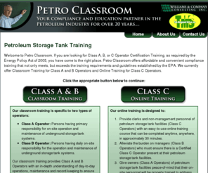 petroclassroom.biz: Petro Classroom
Petro Classroom is a partnership between Tank Management Services and Williams & Company Consulting that works with national and state associations to develop operator training as required by the federal EPA and state regulatory agencies.