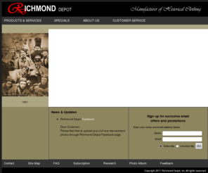 richmonddepot.com: Richmond Depot - Home
Richmond Depot, Inc. is currently in production of the finest Civil War uniforms available today. Base on the original garment, we carefully handcraft these uniforms and accessories that are historical works of art.