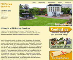 prpavingservices.com: PR Paving Services nbsp;
While in the construction industry now for over 25 years paving walling and landscaping services have been my main interest in the industry from kerbing and edging to patios and d
nbsp;
While in the construction industry now for over 25 years paving walling and landscaping services have been my main interest in the industry from kerbing and edging to patios and driveways steps and ramps garden stone to decorative stone retaining walls whatever your dream design Pr Paving can guarantee quality workmanship. PR Paving also offers landscape design services such as free computer visualisation services. Take a digital photo of the area you would like visualised e.g patio or driveway etc. and within a few days we will transform your photo into your finished project. Well help you select paving to complement your home in a wide choice of colours textures and patterns. We also offer anbsp;30 minute free hard landscape design servicefrom tobermore paving and walling centresnbsp;a 90 minute on-site hard landscape design service ( for an agreed fee ) a premier on-site hard landscape design service ( for an agreed fee ). Fees can be refunded terms and conditions apply. Soft landscaping add-on thisnbsp;service is available in conjunction with our 90 minute on-site or premier on-site hard landscaping services. We specialise in modern design and innovative suggestion to enable you to achieve your dream landscape.nbsp;