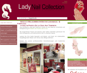 ladynailcollection.com: Lady Nail Collection - Nagelstudio mit Maniküre und Nadelmodellage, medizinische Fußpflege und Pediküre in Puerto de la Cruz - La Paz - Teneriffa Nord - Kanaren
Erstes Luxusnagel- und Fusspflegestudio in Puerto de la Cruz, La Paz, auf Teneriffa Nord, Kanaren. Maniküre, Pediküre, Nagelmodellage, Design, medizinische Fußpflege uvm. Wir arbeiten mit Produkten von Catherine Kosmetik.