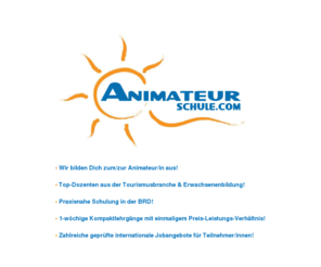 animateurschule.com: .:: Animateurschule.com ::.
Animateurschule.com bildet Dich zum / zur Animateur/in aus! Einwöchige Kompaktlehrgänge in Deutschland mit weltweiten Einsatzmöglichkeiten im Anschluß!