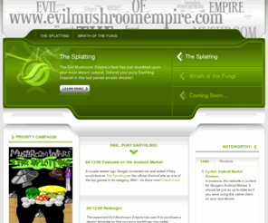 evilmushroomempire.com: Evil Mushroom Empire
Earth home of the Evil Mushroom Empire-- maker of mobile games for Android.