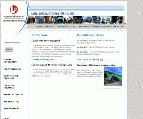 link.com: Link Simulation & Training - L-3 Communications
Link Simulation & Training is a systems integrator that provides military aircrew training systems, flight simulators, simulator modifications, maintenance trainers, part task trainers, tactical operational flight trainers, deployable readiness trainers, reconfigurable training devices, networked training systems, distributed training, computer based training and training services for both fixed wing and helicopter aircraft platforms.  In addition, Link Simulation & Training operates an air traffic control training academy and maintains fleets of military aircraft.