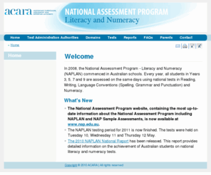 naplan.edu.au: Welcome: NAPLAN
As part of the National Assessment Program – Literacy and Numeracy (NAPLAN), national tests will be held in literacy and numeracy for all students in Australia at Years 3, 5, 7 and 9.