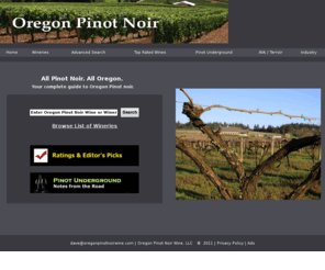oregonpinotnoirwine.com: Oregon Pinot Noir Wine. A Complete Guide to the Pinot Noir Wines, Wineries and Vineyards in Oregon.
Oregon Pinot noir wines and wineries - All Pinot noir. All Oregon.