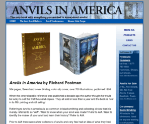 anvilsinamerica.com: Anvils in America
The landmark book Anvils in America by Richard Postman.  The history of anvil making and manufacturers, anvil names, technology and blacksmithing lore. The one and only book dedicated to nothing but anvils.