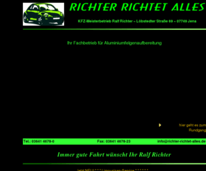 felgenveredelung.info: Richter richtet alles - KFZ-Meisterbetrieb  Ralf Richter
Freie KFZ-Werkstatt für alle Modelle, zu finden in Jena, Löbstedter Straße 69. Serviceleistungen: Aluminiumfelgenaufbereitung, Kundendienst, Reparatur, Unfallinstandsetzung, TÜV/AU, Ersatzteile