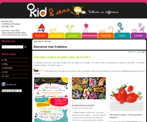 kid-sens.com: Kid & Sens : Le Site
Kid & Sens propose sur Aix-en-Provence des activités et ateliers ludiques ou artistiques pour les bébés et jeunes enfants, des anniversaires créatifs, des formations