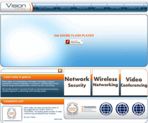 visionvalley.net: Vision Valley
Vision Valley is a leading ITC services and solutions provider in the Middle East & Africa; headquartered in Dubai with physical presence in several countries in the region. Vision Valley Specializes in Systems Integration, Converged Networks' design and implementation, Secure IP Services, Wireless Networks, RF Planning, Professional Services and Training.
