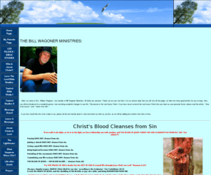 billwagonerministries.com: Welcome to my WebSitefor Bible studies and devotions
This site is to help you know the Lord Jesus Christ, and learn the Bible.