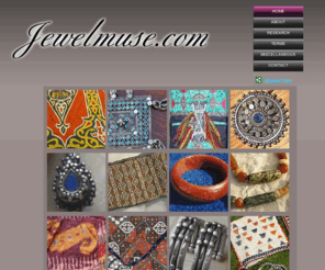 jewelmuse.com: Jewelmuse overview Ethnographic artifacts jewelry beads textiles Antiques Tribal adornment
Ethnographic artifacts, jewelry, beads, textiles. Authentic antiques. Tribal adornment, Bracelets, necklaces, traditional, silver, Bedouin, Berber, Turkoman, gypsy, headdress, Afghani, Mughal, vintage, exotic, ancient, nomadic, Uzbek, Ersari, Kazak, Tibetan, Central Asian, India, kuchi, cuff, amulet, garb, Arab, Jewish, Persian, Russian, Turkish, Turkmen, components, Uighur, orientalist, Near East, Middle east, Mid-East, Mid East, Middle Eastern, bangles, bedu, bedw, talisman, Omani, Yemeni, Ethiopian, Egyptian, Banded Agate, Syrian, Khamsa, Fatima, Fibula, Islamic, Muslim, Moslem, Muslima, Algerian, tribal dance, Ouled Nail, Libya, African, Niger, Tunisia, Morocco, Moroccan, maghreb, maghrib, Maroc, Moors, arabesque, trade, coral, Carnelian, Amber, Worry beads, Prayer beads, Holy Land, Amazigh, Romani, turquoise, lapis, ok-bosh, khorjin, suzani, chapan, wool, silk, embroidery, ikat, yurt, Swat valley, soufreh, Tajik, Tadjik, Lakai.