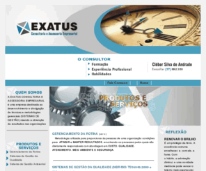 exatusconsultoria.com: :::Seja bem vindo à Exatus Consultoria e Assessoria Empresarial:::
A EXATUS CONSULTORIA E ASSESSORIA EMPRESARIAL é uma empresa destinada ao desenvolvimento e divulgação de técnicas e metodologias gerenciais (SISTEMAS DE GESTÃO) visando à obtenção de resultados nas organizações