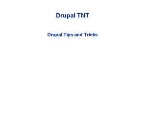 drupal-tnt.net: Drupal TNT | Drupal Tips and Tricks | DrupalTNT.com
Drupal Tips and Tricks