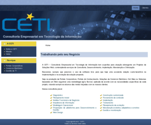 ceti.com.br: Trabalhando pelo seu Negócio
CETI - Consultoria Empresarial em Tecnologia da Informação - Consultoria para Planejamento, Projeto e Gestão de Web Sites, Portais Corporativos, Comércio Eletrônio, CRM, SIM.