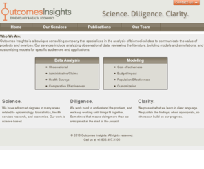 out-inc.com: Health Economics & Epidemiology - Outcomes Insights
Outcomes Insights specializes in epidemiology and health economics.  We are a scientific consulting company for health economic and epidemiology related fields.  We offer many services such as creating budget impact models, cost effectiveness models, and epidemiological simulation models.