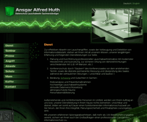 lauschangriff.info: Lauschabwehr - Der Dienst
Ansgar Alfred Huth - international anerkannter Sachverständiger für Datenschutz, Lauschabwehreinsätze und Abhörsicherheit in den Bereichen: Industrie- und Wirtschaftsspionage sowie im Privatbereich.