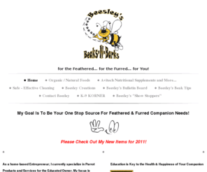 beesleysbeaks-n-barks.com: Beesley's Beaks-N-Barks - Home
My Goal Is To Be Your One Stop Source For Feathered & Furred Companion Needs, Let Me Help You Become an Educated Parrot Parent