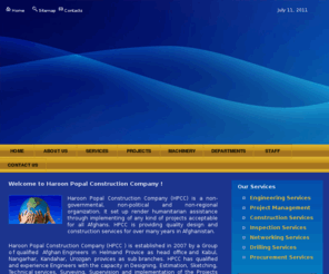 haroonpopal.com: Afghanistan Leading Construction Company : HPPC | Haroon Popal Construction Company - Afghanistan
Haroon Popal Construction Company (HPCC ) is established in 2007 by a Group of qualified Afghan Engineers in Helmand Provice as head office and Kabul, Nangarhar, Kandahar, Urozgan provices as sub branches. HPCC has qualified and experience Engineers with the capacity in Designing, Estimation, Sketching, Technical services, Surveying, Supervision and implementation of the Projects including Building, Roads, Bridges and Irrigation structures.