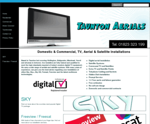 tauntonaerials.com: Taunton Aerials - TV / Aerial / Satellite Installations - Domestic / Commercial - Taunton, Wellington, Bridgwater, Minehead, Yeovil.
Taunton Aerials - digital aerial installation, satellite systems, communal TV and satellites, extra TV and satellite points, telephone cabling and sockets - fully trained and qualified installers.