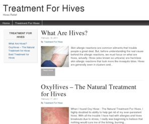 treatmentforhives.info: Treatment For Hives, OxyHives, Treatment Of Hives, Causes Of Hives
Treatment For Hives includes Natural, Homeopathic, Holistic and other ways. Causes of Hives, Treatment of hives, and Symptoms of hives are discussed here. We have worked hard in review the best Hives Treatment solutions and most of the products come with free trial.