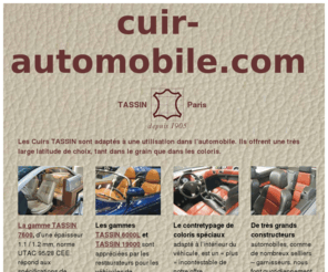 cuir-automobile.com: cuir automobile : en première ou en seconde monte, les Cuirs TASSIN sont adaptés à une utilisation dans l’automobile.
Cuir automobile : En première ou en seconde monte, les Cuirs TASSIN sont adaptés à une utilisation dans l’automobile. Ils offrent une très large latitude de choix, tant dans le grain que dans les coloris.