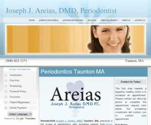 drareiasperio.com: Periodontics Taunton, MA, Periodontist Joseph J. Areias, DMD
Taunton MA Periodontist Dr. Areias offers periodontic services including dental implants, cosmetic periodontal surgery, gum grafting & crown lengthening. (508) 822-1171