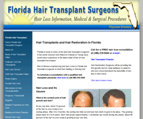 floridahairsurgeons.com: Hair Transplant Florida, Hair Loss Doctors in Florida, Hair Restoration FL
Hair Transplant information for indiviuals experiencing hair loss in florida. Advice for hair loss and balding by hair surgeons in Florida. Medical and Surgical hair restoration alternatives.