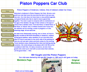 pistonpoppers.net: Piston Poppers Car Club Anderson Indiana
Anderson's oldest car club and one of Indiana's oldest. From Hot Rods and Street Rods to restored cars and trucks. Friends with just the love and feel of old cars.