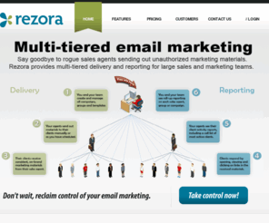 rezora.net: Rezora - Multi-tiered email marketing for sales and marketing organizations
Say goodbye to rogue sales agents sending out unauthorized marketing materials. Rezora provides multi-tiered email marketing delivery and reporting for large sales and marketing teams.