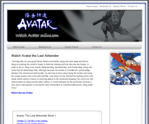 watchavataronline.com: Watch Avatar Online.com - Watch or Download Avatar The Last Airbender Episodes/Chapters 
Online! Book 1,2,3 Streams.
Watch or Download Avatar The Last Airbender Episodes/Chapters Online! Book 1,2,3 Streams.