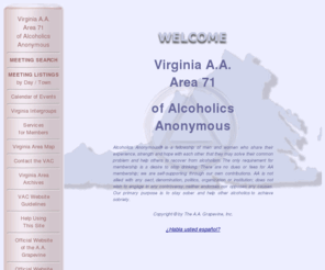 aavirginia.org: Virginia AA - Area 71 of Alcoholics Anonymous
AA Meeting Listings and Events in Virginia - find a meeting near you in Virginia! (meetings, intergroups, central offices, conventions, conferences, roundups, groups, phone numbers, etc.)