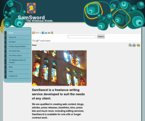 writeious.com: SamSword
SamSword is a freelance writing service developed to suit the needs of any client. Contains online literature like book samples, poetry, articles, blogs and mini-stories. Free online advice also available.