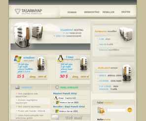 tasarimyap.com: TasarımYap Hosting - Host - Web Hosting - Domain Tescil - Dedicated - Kiralık Sunucu - Co-Location - Sunucu Barındırma
Web Hosting, ASP hosting, .NET Hosting, MSSQL Hosting, MYSQL Hosting, PHP Hosting , IRCD Hosting, Windows 2003 Hosting, Linux Hosting, Reseller Hosting, Dedicated Server, Co-Location Hizmetleri.