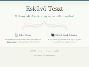 eskuvoteszt.hu: Esküvő Teszt - 2010 nagy esküvő tesztje, avagy hogyan is állsz valójában az esküvőd szervezésével?
Tudd meg, hogyan is állsz valójában az esküvőd szervezésében.