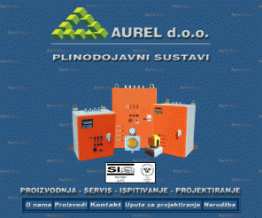 aurel.hr: Aurel. d.o.o. - plinodojava, detekcija plina, sustavi i alarmi za detekciju plina
Aurel d.o.o. je tvrtka koja se bavi proizvodnjom sustava za detekciju zapaljivih, otrovnih i eksplozivnih plinova, ispitivanjima te godisnjim pregledima izvedenih sustava plinodojave.