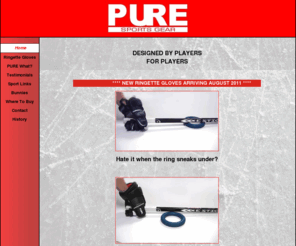 puresportsgear.com: PURE Sports Gear
PURE Sports Gear specializes in the development of premium ringette equipment including ringette gloves.