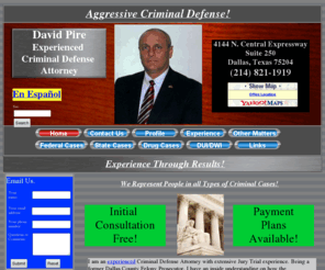 texas-defense.com: Criminal Attorney David Pire Dallas Texas
Criminal Attorney Dallas Criminal Lawyer Dallas that practices in all Federal and Texas State Courts. Practice in Dallas Collin Tarrant Denton Rockwall Kaufman Ellis Grayson Plano Richardson Frisco Mesquite Garland Experience in Jury Trials