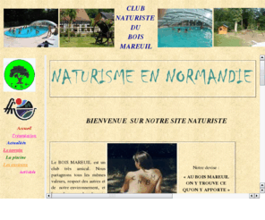 club-naturiste-boismareuil.com: Le Naturisme en Normandie
Club naturiste Normand, pratique du naturisme familial dans un parc boisé de 3Ha, prés de Rouen