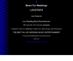 lasermix.com: Music for Weddings wedding bands New York New Jersey wedding entertainment, New
York Wedding Bands, NY,NJ,CT
high energy NY,NJ,CT 3-9 piece wedding music bands providing music for weddings in New York, New Jersey