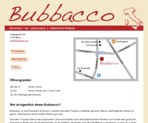 bubbacco.at: Bubbacco - alimentari • bar • paninoteca | italienische Feinkost
Bubbacco - Alimentari, bar, paninoteca. Italienische Feinkost mit Imbi: Antipasti, warme Brote, Tagesgerichte, italienischer Espresso, Aperitif, italienische Weine.