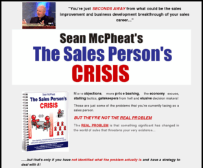 salescrisis.com: The Sales Person's CRISIS By Sales Futurist, Sean McPheat | MTD Sales Training
The sales persons crisis will help you to understand the sales savvy buyer of today. Written by Sean McPheat, The Leading Authority on how to sell and market to the sophisticated and sales savvy buyer of today. Sean McPheat is known as a sales futurist