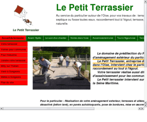 le-petit-terrassier.org: Le Petit Terrassier, pavs bton et bton dsactiv dans l'oise
Le petit terrassier, ralise vos travaux de terrassement, d'amnagement exterieur, d'alles en enrob  chaud, bton dsactiv, pavs, d'assainissement individuel, de tout  l'gout, maonnerie oise