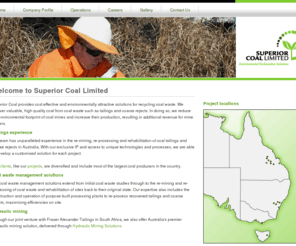 superiorcoal.com: Superior Coal Limited
Superior Coal's business is reprocessing coal mine tailings and coarse rejects into high value premium coking coal or thermal coal  products, as an integral part of a coal mining site's environmental rehabilitation program.