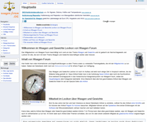 waagen-forum.de: Hauptseite - Waagen-Forum Waagenbau - wägen - Wiegetechnik - Wägetechnik - Waagen-Lexikon - Wägelexikon - Gewichte und Waagen Lexikon
 Hauptseite - Waagen-Forum  beschäftigt sich rund um das Thema Waagen und Gewichte und ist Wägelexikon  für alle, die sich mit dem Thema Waage und Gewichte beschäftigen wollen oder müssen. 