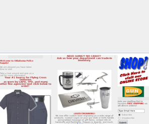 opstulsa.com: Public Safety, Military, Law Enforcement, Fire, EMS and more
Oklahoma Police Supply - Offering a wide range of police and public safety products including uniforms, hosters, belts, handcuffs, boots, shoes and a variety of other accessories.