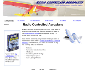 radiocontrolledaeroplane.com: Radio Controlled Aeroplane - Radio Controlled Aeroplane
A Radio Contolled Aeroplane is great fun to fly. Take a look at the world's smallest remote airplane. Radio controlled aeroplanes range in size from huge models that can take two people to fly down to the world's smallest remote airplane that is only eight inches long.