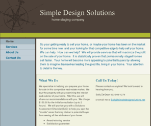 simpledesignsolutions.net: Simple Design Solutions - Home
So your getting ready to sell your home, or maybe your home has been on the market for some time now  and your looking for that competitive edge to help sell your home.  We can help.  How can we help?  We will provide services that will maximize the profit