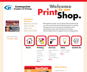 buenaprint.com: Centerpointe Graphics
Welcome to your online printer! We're glad you're here! Please use our Web site to learn more about our shop and the products and services we offer, place orders online, view proofs of current jobs, and much more!