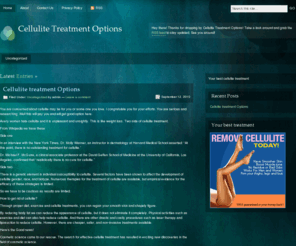 thecellulitetreatment.info: Cellulite Treatment Options
Cellulite treatment is like weight loss. Avery women hate cellulite and it is unpleasant and unsightly. You choose here between "realistically there is no cure for cellulite" to "wonder cream for cellulite".