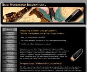 clarinetmouthpiece.com: Clarinet Mouthpieces
Hard rod rubber Henri Chedeville, Charles Chedeville, Kaspar and vintage clarinet mouthpiece copies are handmade by Bradford Behn.  Brad Behn handcrafted refacing and customizing services, and evaluating and selecting a mouthpiece guide explains rubber acoustics.